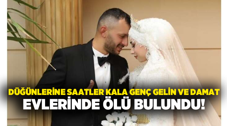 Düğünlerine saatler kala genç gelin ve damat evlerinde ölü bulundu!