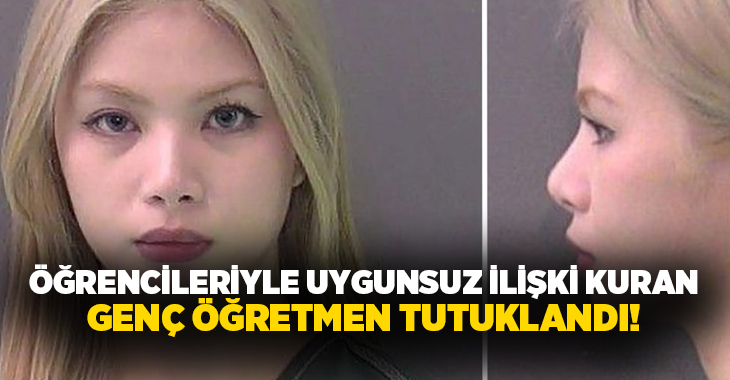Genç öğretmen öğrencileriyle uygunsuz ilişki kurduğu gerekçesiyle tutuklandı!