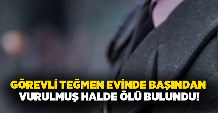 Görevli teğmen evinde başından vurulmuş halde ölü bulundu!