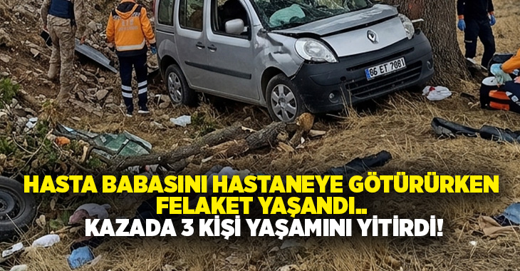 Hasta babasını hastaneye götürürken felaket yaşandı.. Kazada 3 kişi yaşamını yitirdi!