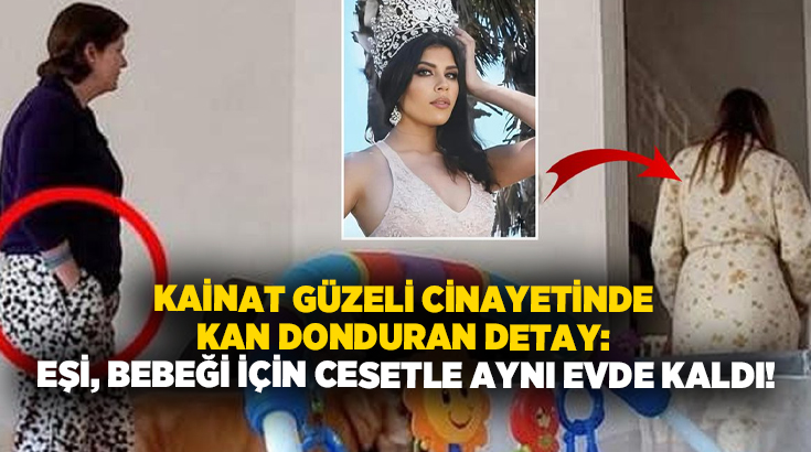 Kainat güzeli cinayetinde kan donduran detay: Eşi, bebeği için cesetle aynı evde kaldı!