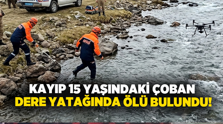 Kayıp 15 yaşındaki çoban dere yatağında ölü bulundu!