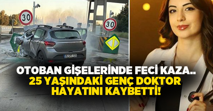 Otoban gişelerinde feci kaza.. 25 yaşındaki genç doktor hayatını kaybetti!
