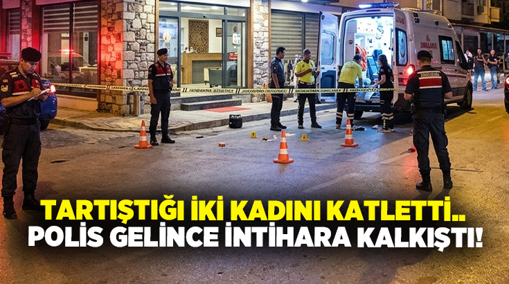 Tartıştığı iki kadını katletti.. Polis gelince intihara kalkıştı!