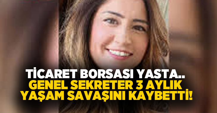 Ticaret Borsası yasta.. Genel sekreter 3 aylık yaşam savaşını kaybetti!