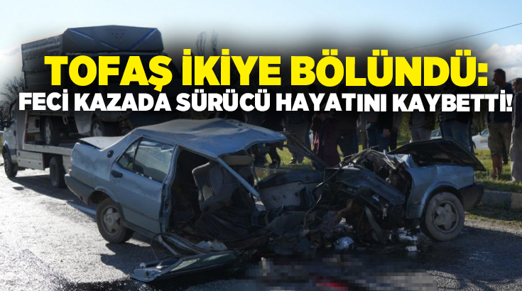 Tofaş ikiye bölündü: Feci kazada sürücü hayatını kaybetti!
