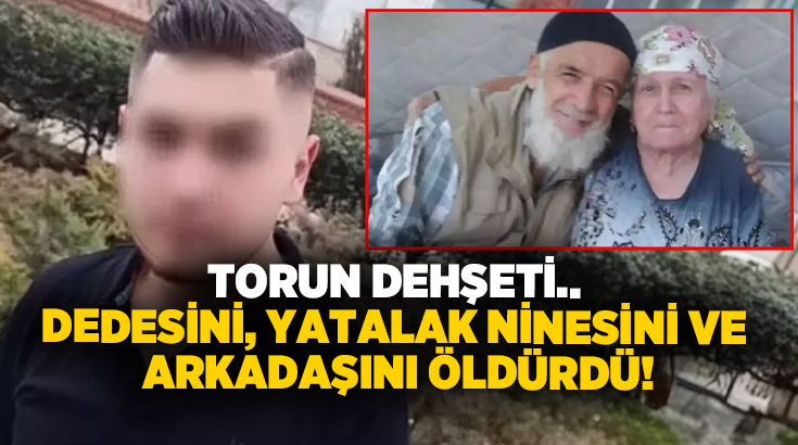 Torun dehşeti.. Dedesini, yatalak ninesini ve arkadaşını öldürdü!