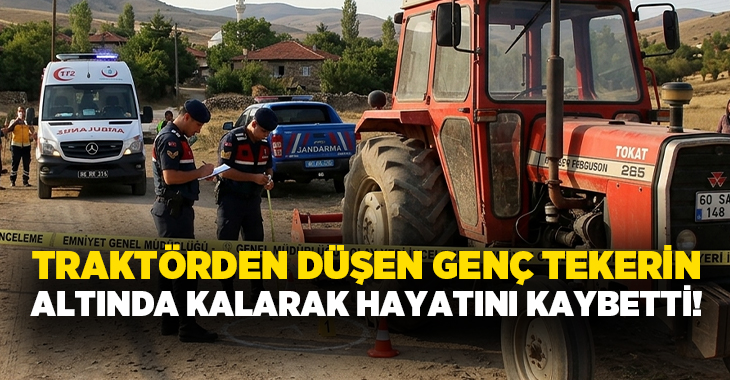 Traktörden düşen genç tekerin altında kalarak hayatını kaybetti!