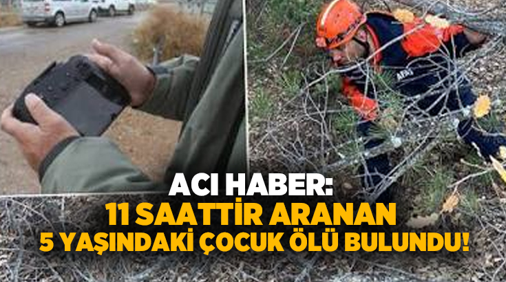 Acı haber: 11 saattir aranan 5 yaşındaki çocuk ölü bulundu!