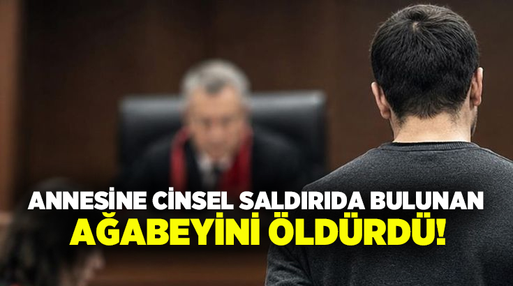 Annesine cinsel saldırıda bulunan ağabeyini öldürdü!