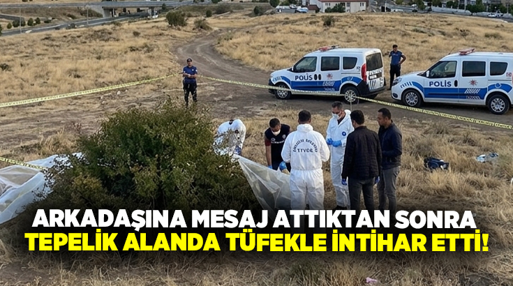 Arkadaşına mesaj attıktan sonra tepelik alanda tüfekle intihar etti!