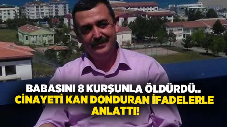 Babasını 8 kurşunla öldürdü.. Cinayeti kan donduran ifadelerle anlattı!