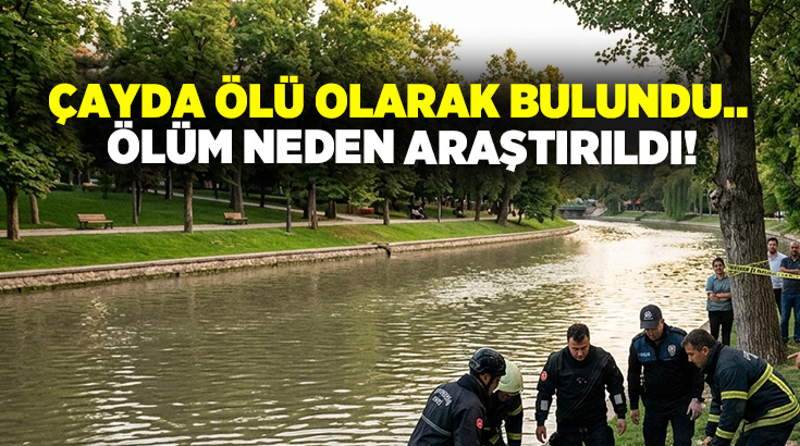 Çayda ölü olarak bulundu.. Ölüm neden araştırıldı!