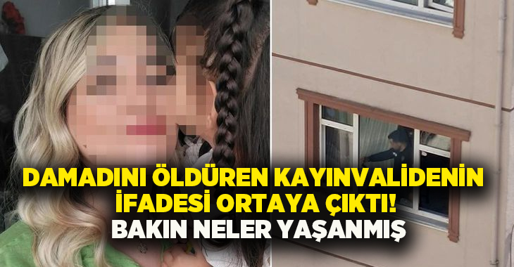 Damadını öldüren kayınvalidenin ifadesi ortaya çıktı! Bakın ne yaşanmış