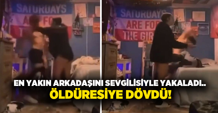En yakın arkadaşını sevgilisiyle yakaladı.. Öldüresiye dövdü!