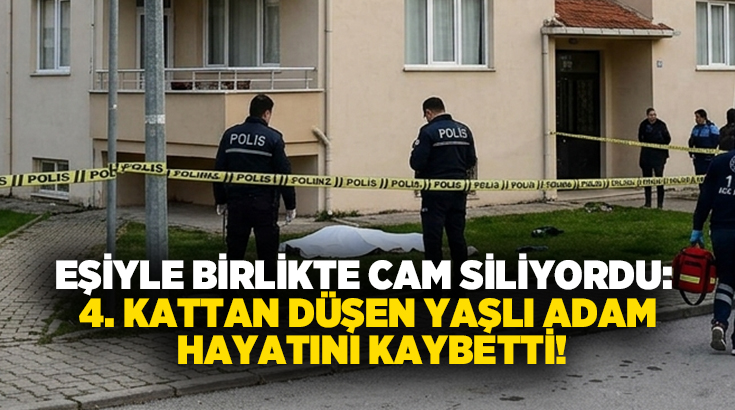 Eşiyle birlikte cam siliyordu: 4. kattan düşen yaşlı adam hayatını kaybetti!