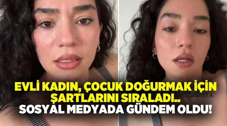 Evli kadın, çocuk doğurmak için şartlarını sıraladı.. Sosyal medyada gündem oldu!