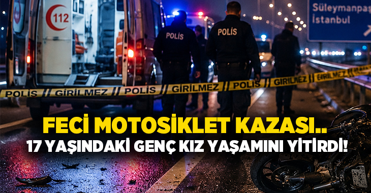 Feci motosiklet kazası.. 17 yaşındaki genç kız yaşamını yitirdi!