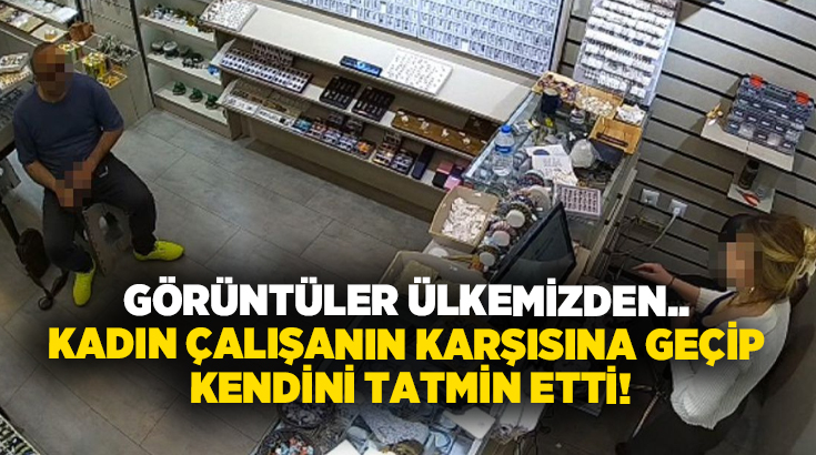 Görüntüler ülkemizden.. Kadın çalışanın karşısına geçip kendini tatmin etti!