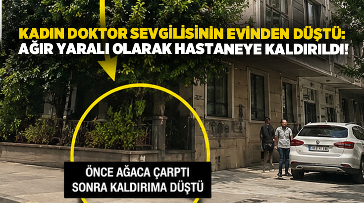 Kadın doktor sevgilisinin evinden düştü: Ağır yaralı olarak hastaneye kaldırıldı!