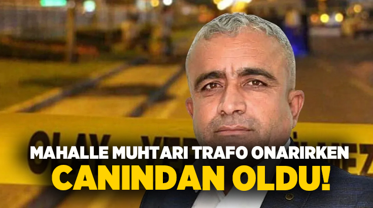 Mahalle muhtarı trafo onarırken canından oldu!
