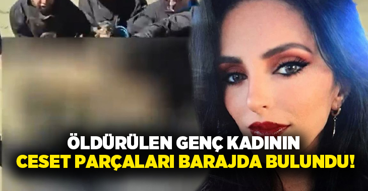 Öldürülen genç kadının ceset parçaları barajda bulundu!