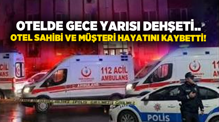 Otelde gece yarısı dehşeti.. Otel sahibi ve müşteri hayatını kaybetti!