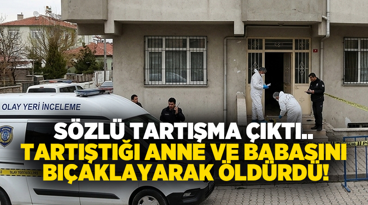 Sözlü tartışma çıktı.. Tartıştığı anne ve babasını bıçaklayarak öldürdü!