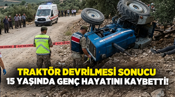 Traktör devrilmesi sonucu 15 yaşında genç hayatını kaybetti!