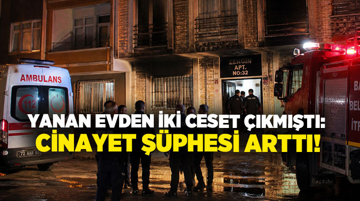 Yanan evden iki ceset çıkmıştı: Cinayet şüphesi arttı!
