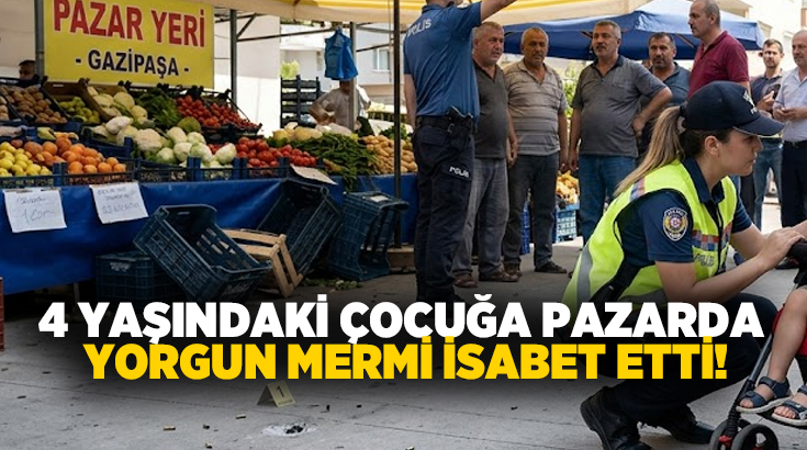 4 yaşındaki çocuğa pazarda yorgun mermi isabet etti!