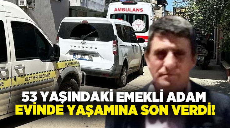 53 yaşındaki emekli adam evinde yaşamına son verdi!