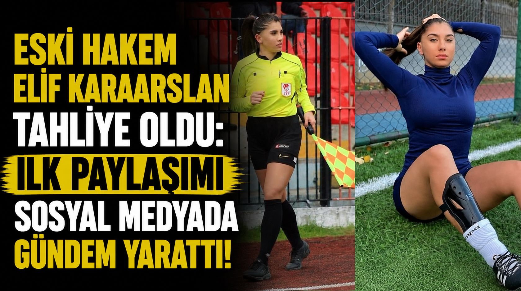 Eski hakem Elif Karaarslan tahliye oldu: İlk paylaşımı sosyal medyada gündem yarattı!