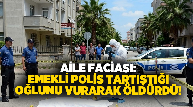 Aile faciası: Emekli polis tartıştığı oğlunu vurarak öldürdü!