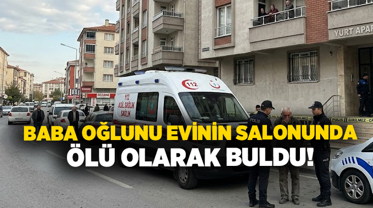 Baba oğlunu evinin salonunda ölü olarak buldu!