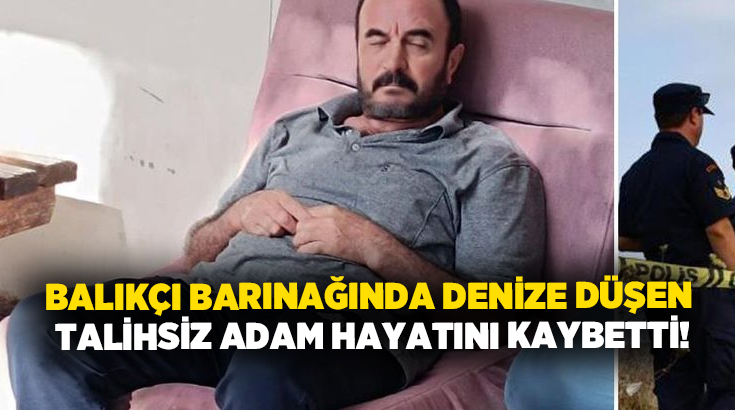 Balıkçı barınağında denize düşen kişi hayatını kaybetti!