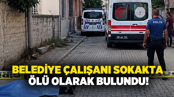 Belediye çalışanı sokakta ölü olarak bulundu!