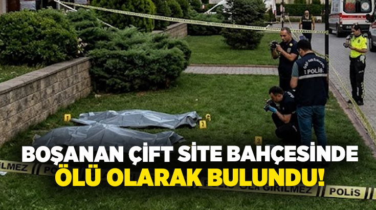 Boşanan çift site bahçesinde ölü olarak bulundu!