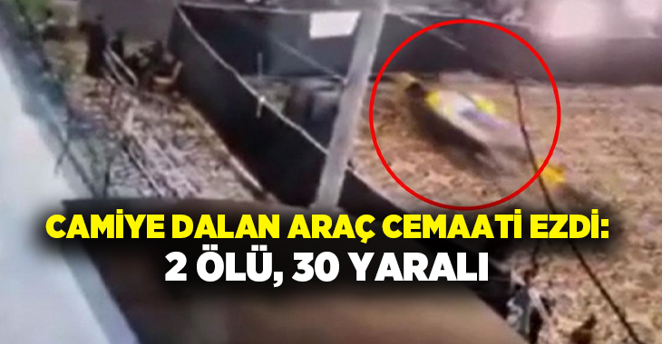 Camiye dalan araç cemaati ezdi: 2 ölü, 30 yaralı