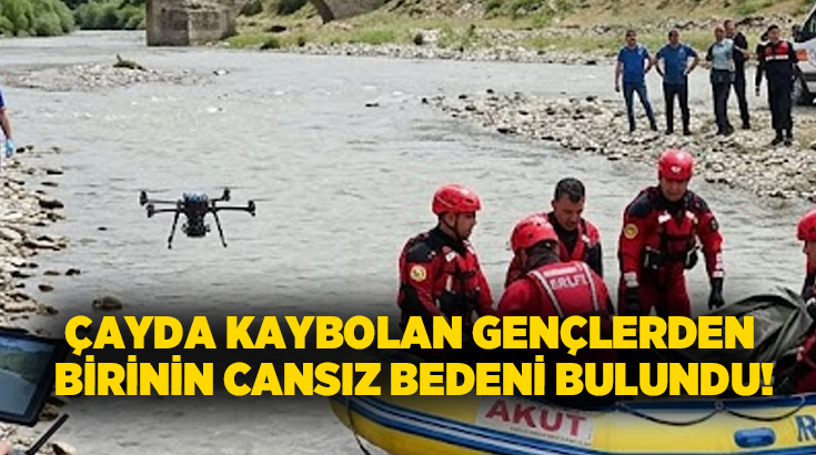 Çayda kaybolan gençlerden birinin cansız bedeni bulundu!