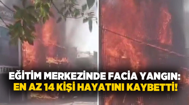 Eğitim merkezinde facia yangın: En az 14 kişi hayatını kaybetti!