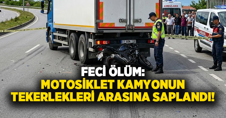 Feci ölüm: Motosiklet kamyonun tekerlekleri arasına saplandı!