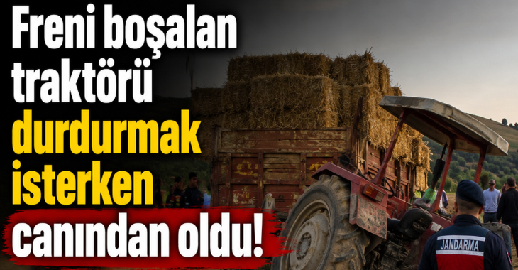 Freni boşalan traktörü durdurmak isterken canından oldu!