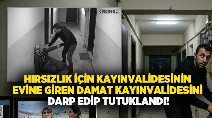 Hırsızlık için kayınvalidesinin evine giren damat kayınvalidesini darp edip tutuklandı!