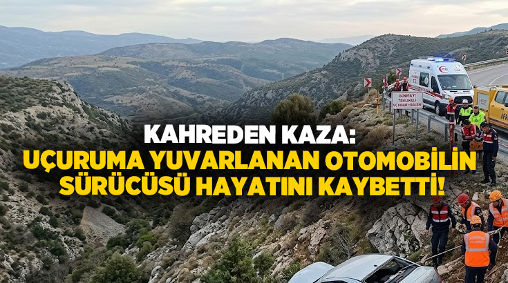 Kahreden kaza: Uçuruma yuvarlanan otomobilin sürücüsü hayatını kaybetti!