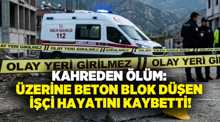 Kahreden ölüm: Üzerine beton blok düşen işçi hayatını kaybetti!