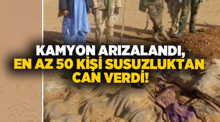 Kamyon arızalandı, En az 50 kişi susuzluktan can verdi!