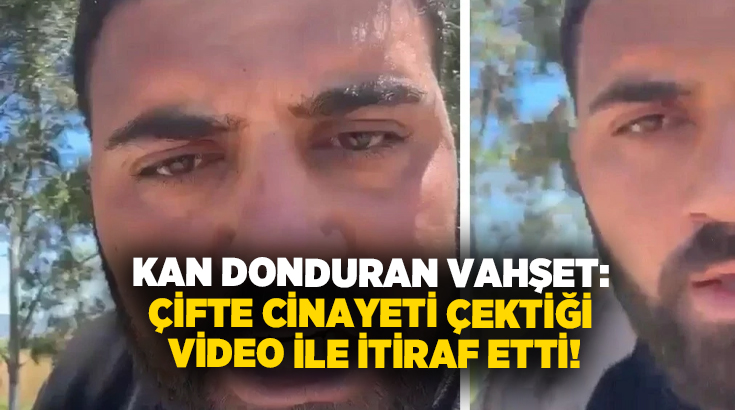 Kan donduran vahşet: Çifte cinayeti çektiği video ile itiraf etti!