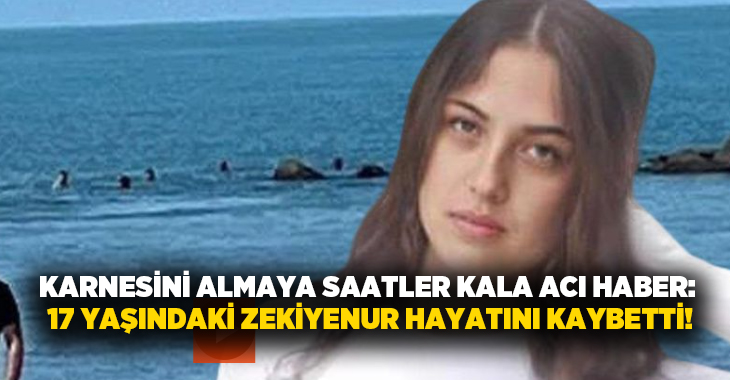 Karnesini almaya saatler kala acı haber: 17 Yaşındaki Zekiyenur hayatını kaybetti!