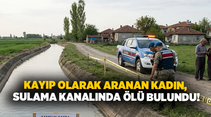 Kayıp olarak aranan kadın, sulama kanalında ölü bulundu!